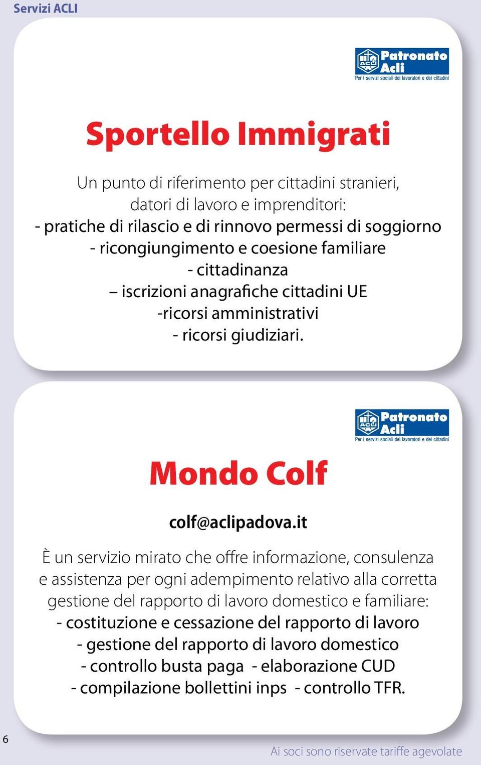 it È un servizio mirato che offre informazione, consulenza e assistenza per ogni adempimento relativo alla corretta gestione del rapporto di lavoro domestico e familiare: -