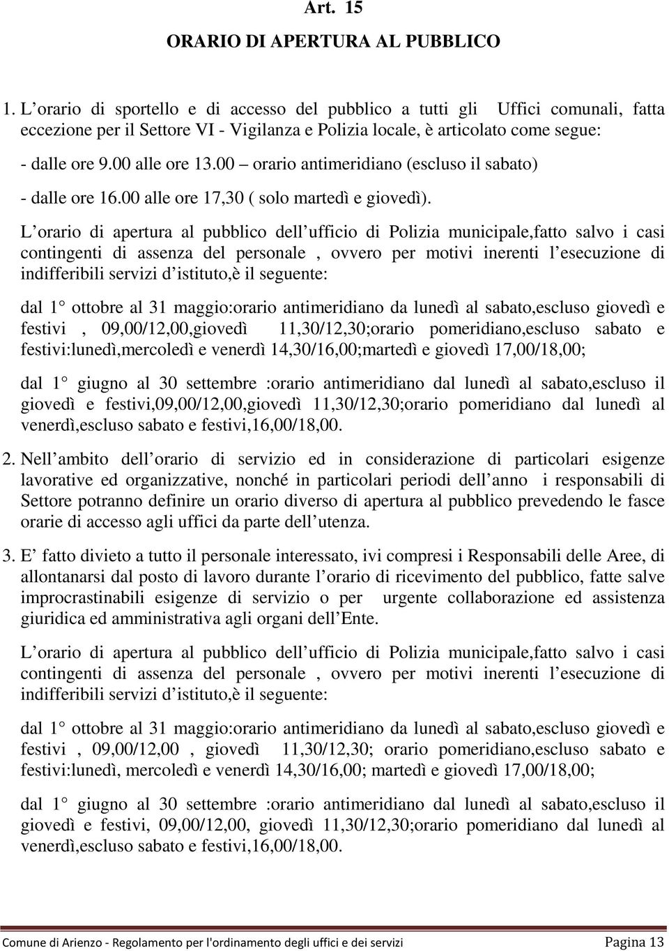 00 orario antimeridiano (escluso il sabato) - dalle ore 16.00 alle ore 17,30 ( solo martedì e giovedì).