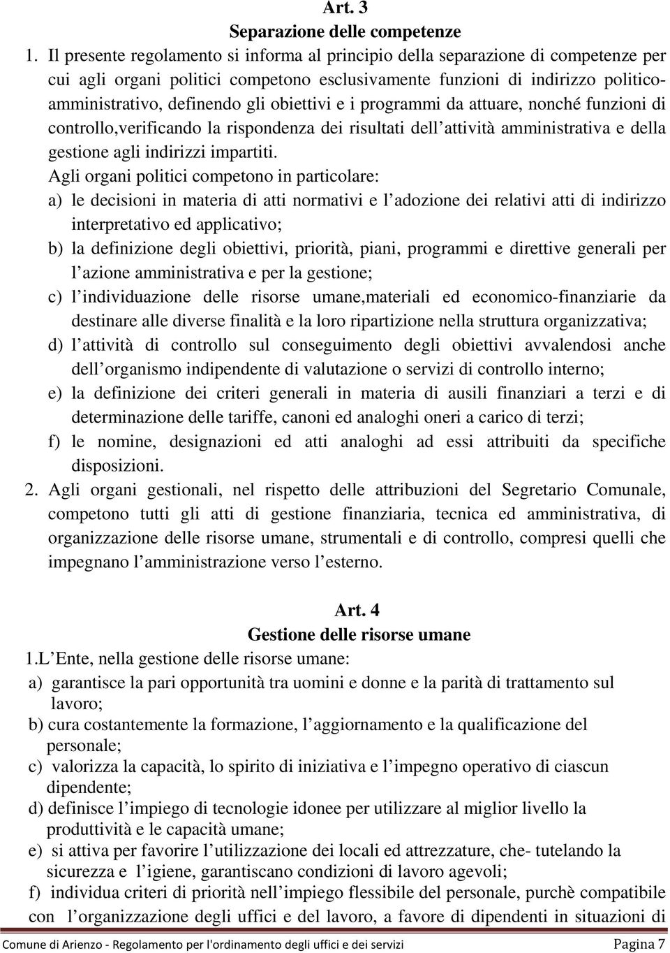 obiettivi e i programmi da attuare, nonché funzioni di controllo,verificando la rispondenza dei risultati dell attività amministrativa e della gestione agli indirizzi impartiti.