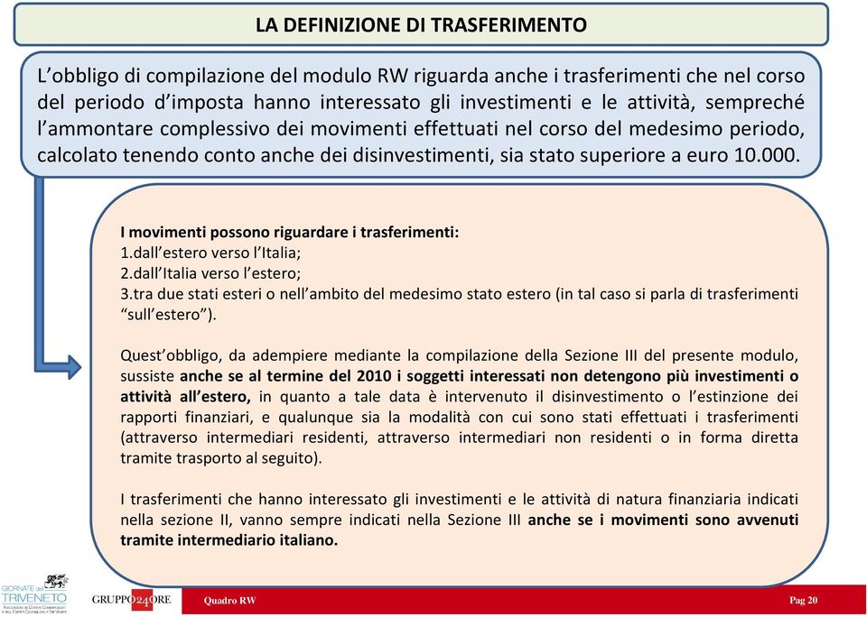 I movimenti possono riguardare i trasferimenti: 1.dall estero verso l Italia; 2.dall Italia verso l estero; 3.