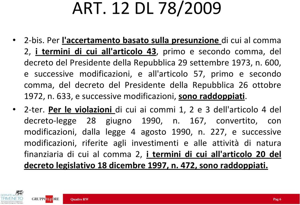 600, e successive modificazioni, e all'articolo 57, primo e secondo comma, del decreto del Presidente della Repubblica 26 ottobre 1972, n. 633, e successive modificazioni, sono raddoppiati. 2-ter.