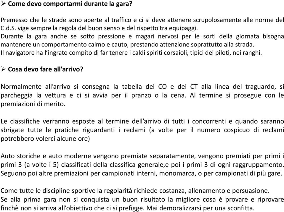 Durante la gara anche se sotto pressione e magari nervosi per le sorti della giornata bisogna mantenere un comportamento calmo e cauto, prestando attenzione soprattutto alla strada.