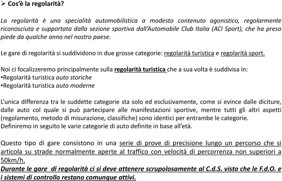 piede da qualche anno nel nostro paese. Le gare di regolarità si suddividono in due grosse categorie: regolarità turistica e regolarità sport.