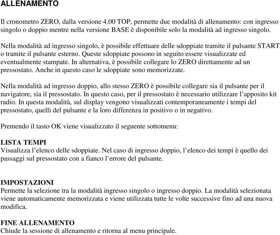 Nella modalità ad ingresso singolo, è possibile effettuare delle sdoppiate tramite il pulsante START o tramite il pulsante esterno.