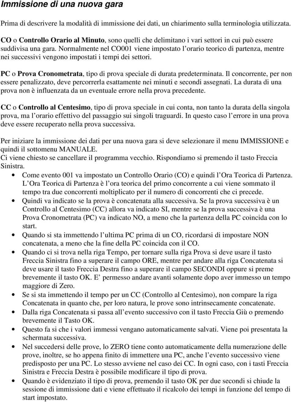 Normalmente nel CO001 viene impostato l orario teorico di partenza, mentre nei successivi vengono impostati i tempi dei settori.