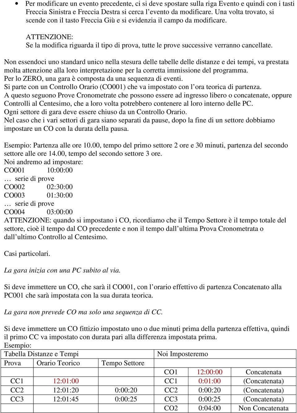 Non essendoci uno standard unico nella stesura delle tabelle delle distanze e dei tempi, va prestata molta attenzione alla loro interpretazione per la corretta immissione del programma.