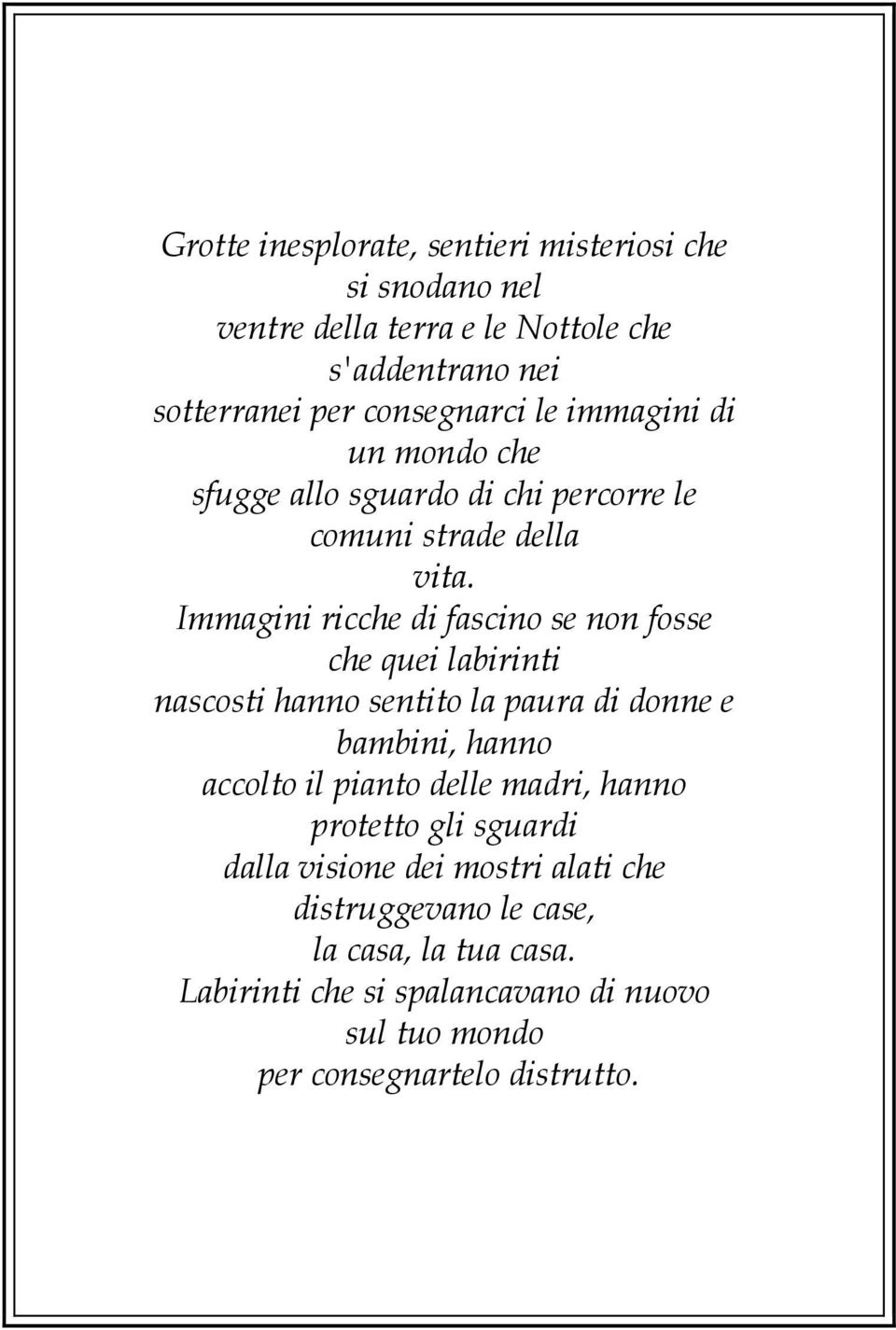 Immagini ricche di fascino se non fosse che quei labirinti nascosti hanno sentito la paura di donne e bambini, hanno accolto il pianto delle