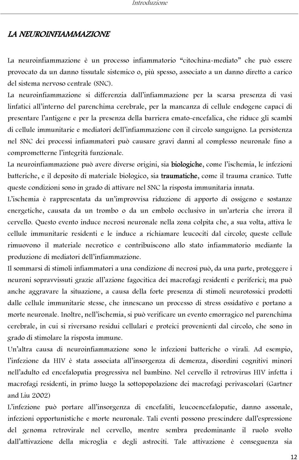 La neuroinfiammazione si differenzia dall infiammazione per la scarsa presenza di vasi linfatici all interno del parenchima cerebrale, per la mancanza di cellule endogene capaci di presentare l