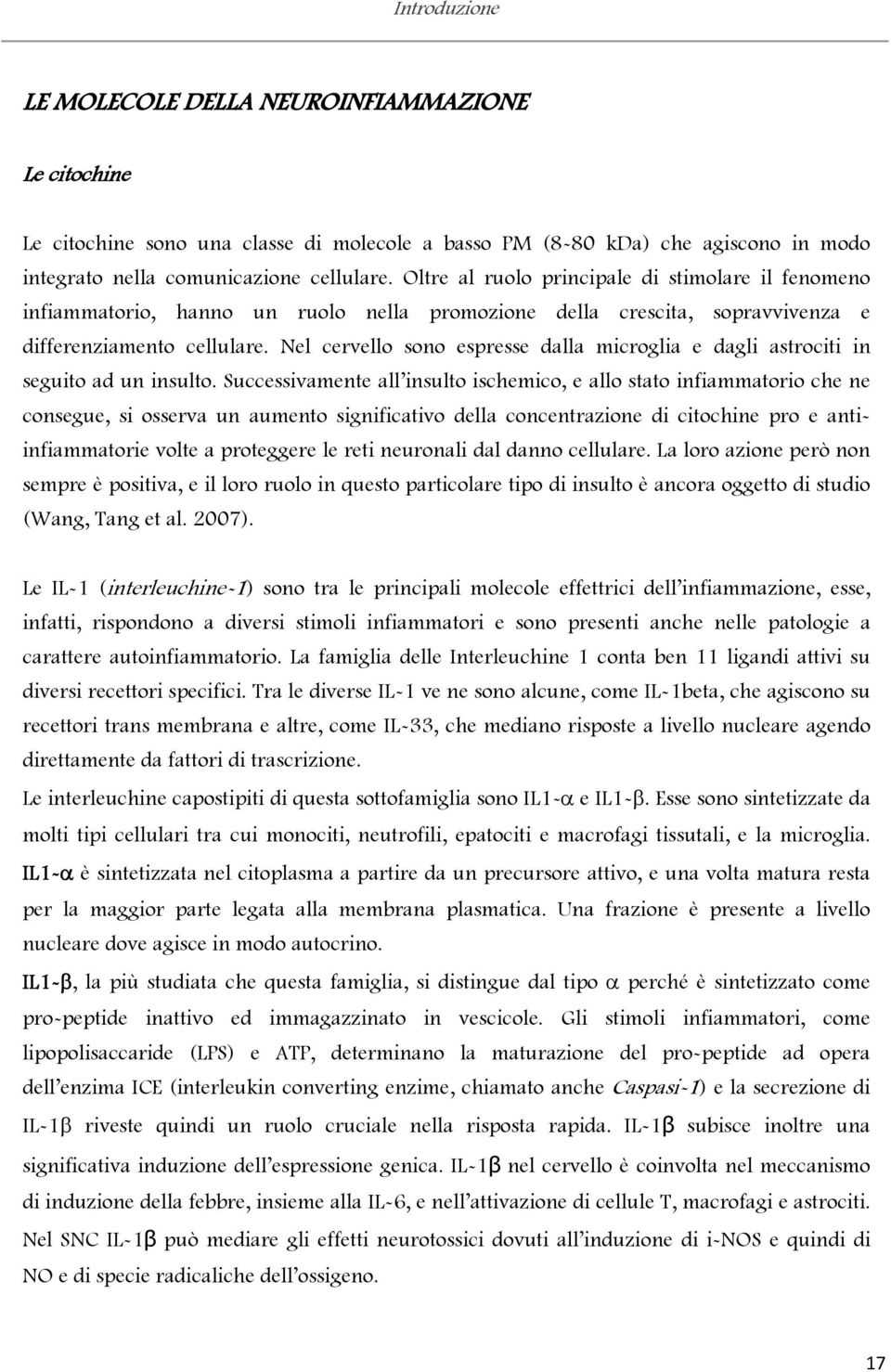 Nel cervello sono espresse dalla microglia e dagli astrociti in seguito ad un insulto.