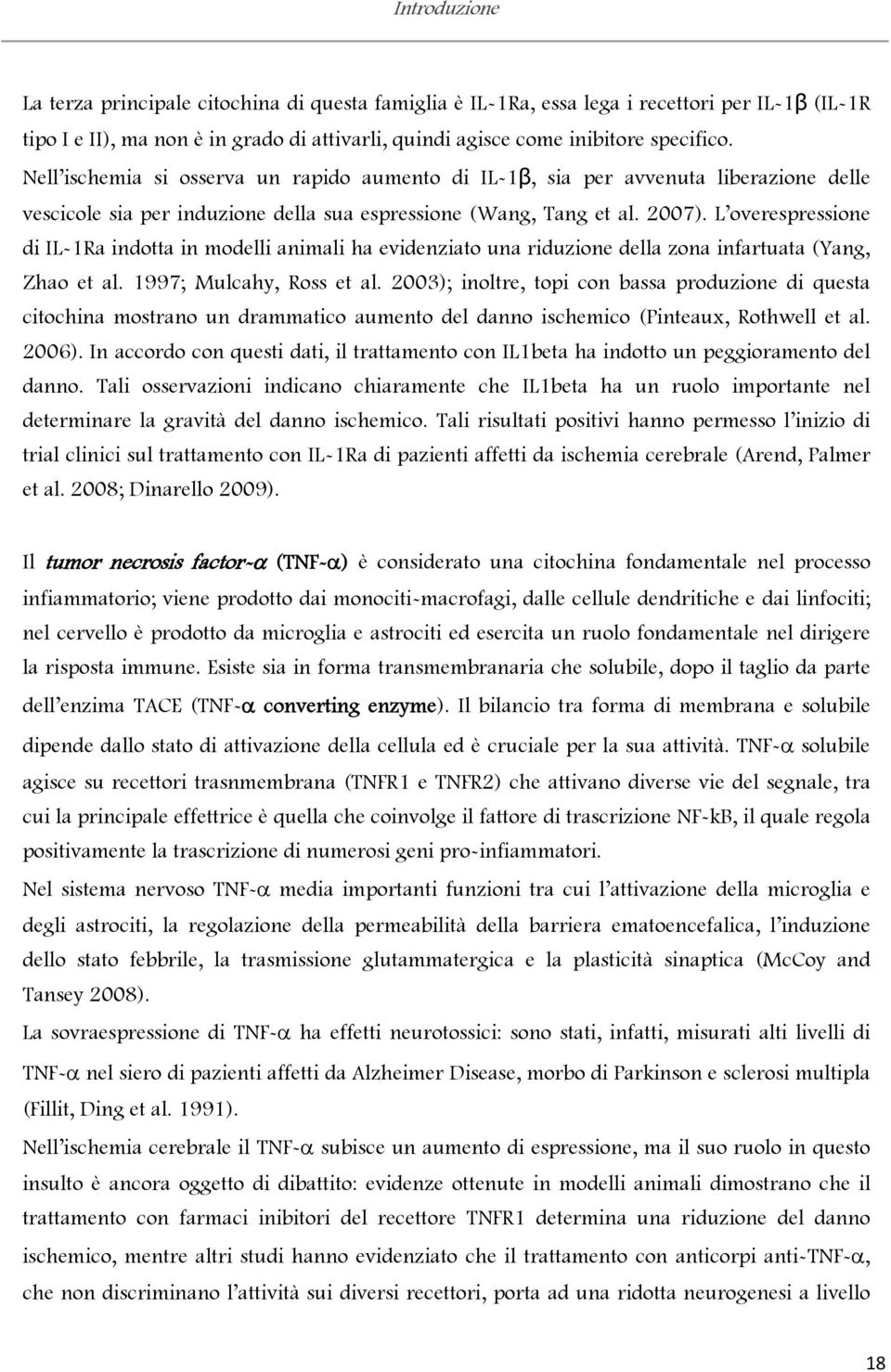 L overespressione di IL-1Ra indotta in modelli animali ha evidenziato una riduzione della zona infartuata (Yang, Zhao et al. 1997; Mulcahy, Ross et al.