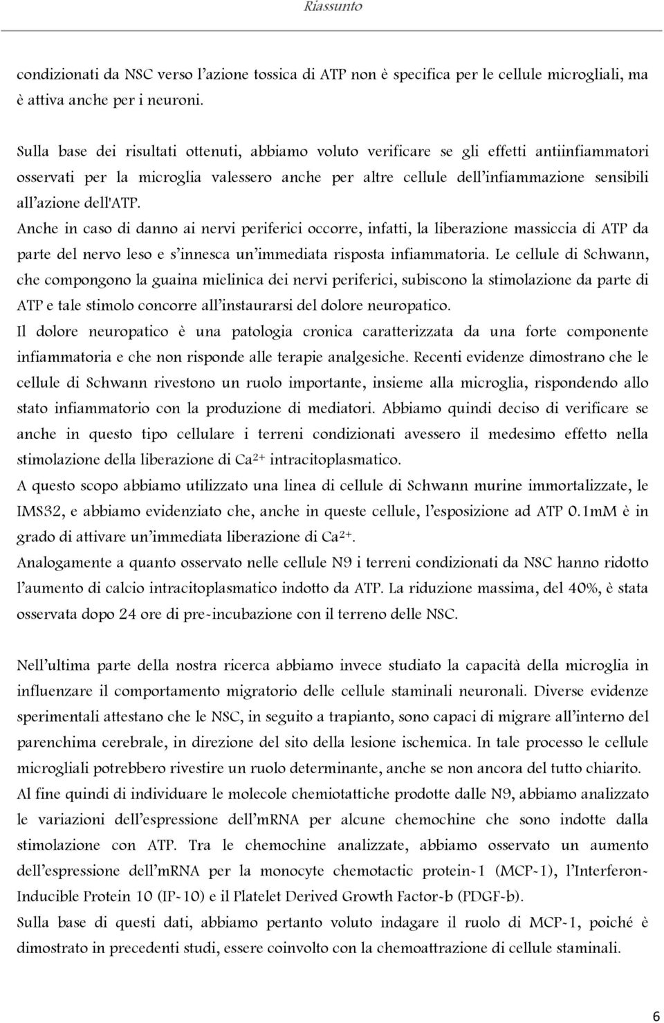 dell'atp. Anche in caso di danno ai nervi periferici occorre, infatti, la liberazione massiccia di ATP da parte del nervo leso e s innesca un immediata risposta infiammatoria.