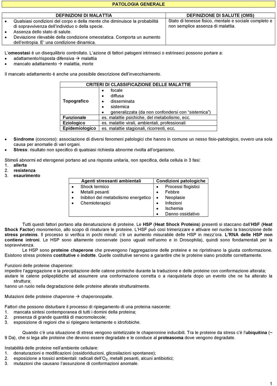 DEFINIZIONE DI SALUTE (OMS) Stato di tenesse fisico, mentale e sociale completo e non semplice assenza di malattia. L omeostasi è un disequilibrio controllato.