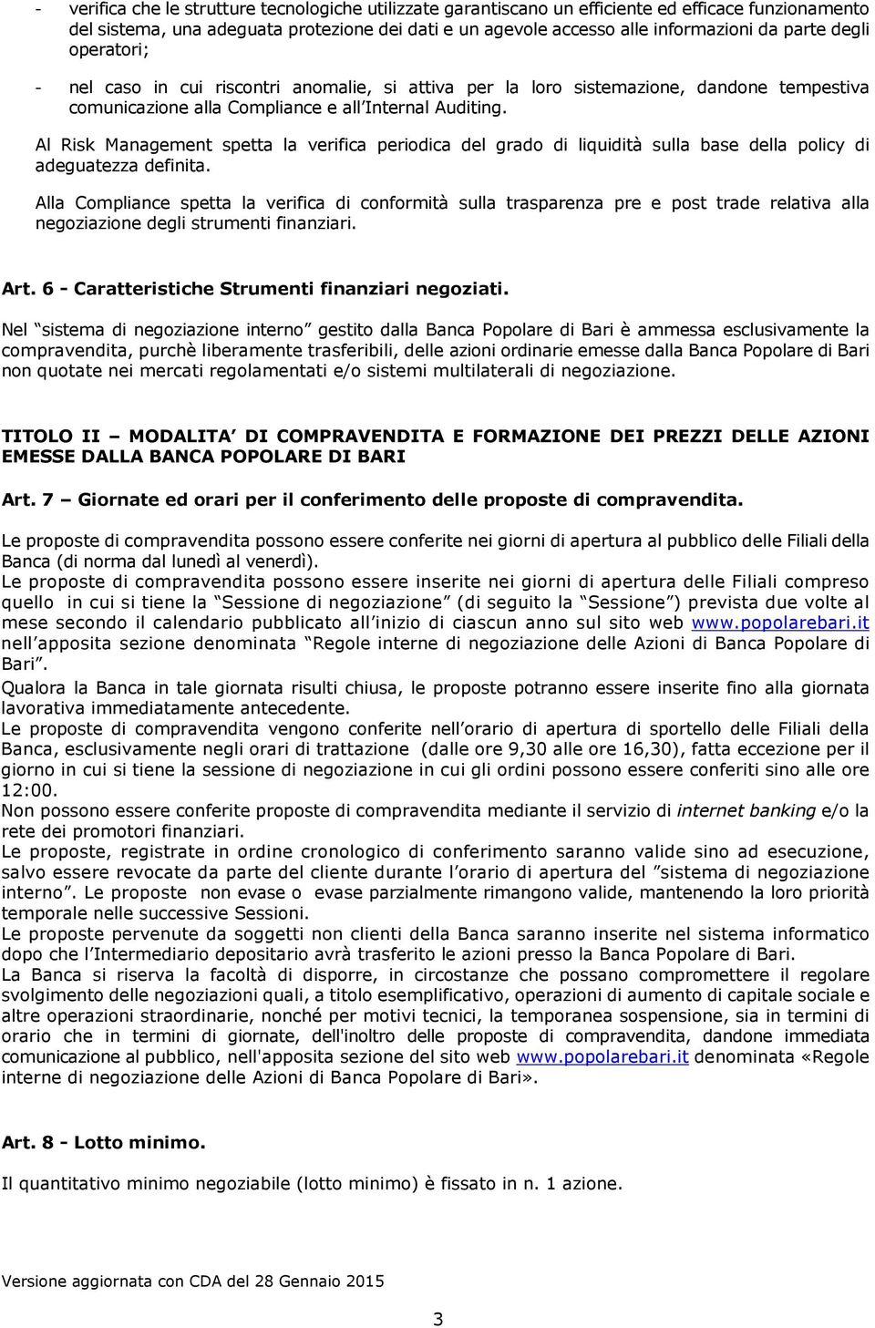 Al Risk Management spetta la verifica periodica del grado di liquidità sulla base della policy di adeguatezza definita.