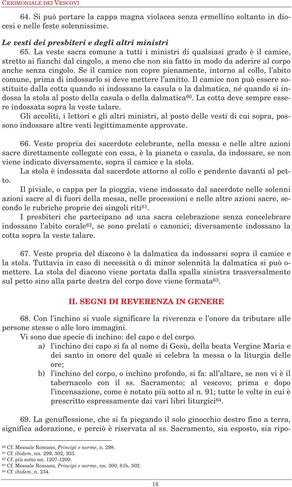 Se il camice non copre pienamente, intorno al collo, l abito comune, prima di indossarlo si deve mettere l amitto.