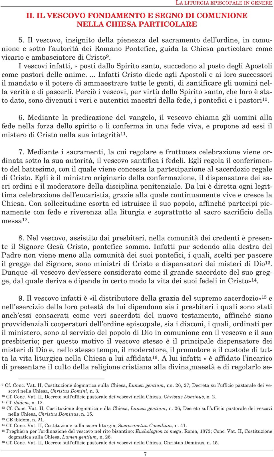 I vescovi infatti, «posti dallo Spirito santo, succedono al posto degli Apostoli come pastori delle anime.