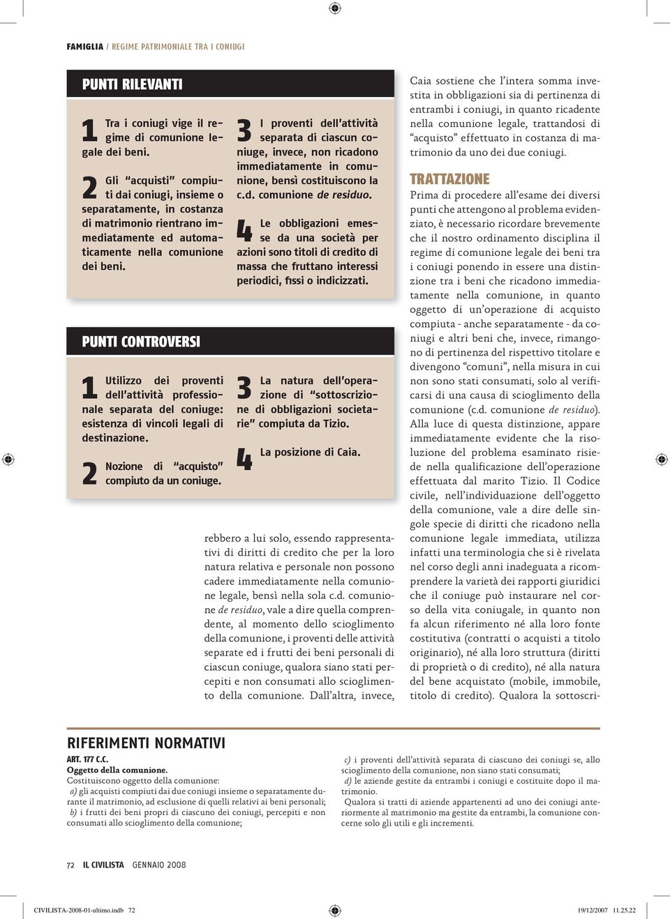 PUNTI CONTROVERSI 1 Utilizzo dei proventi dell attività professionale separata del coniuge: esistenza di vincoli legali di destinazione. 2 Nozione di acquisto compiuto da un coniuge.