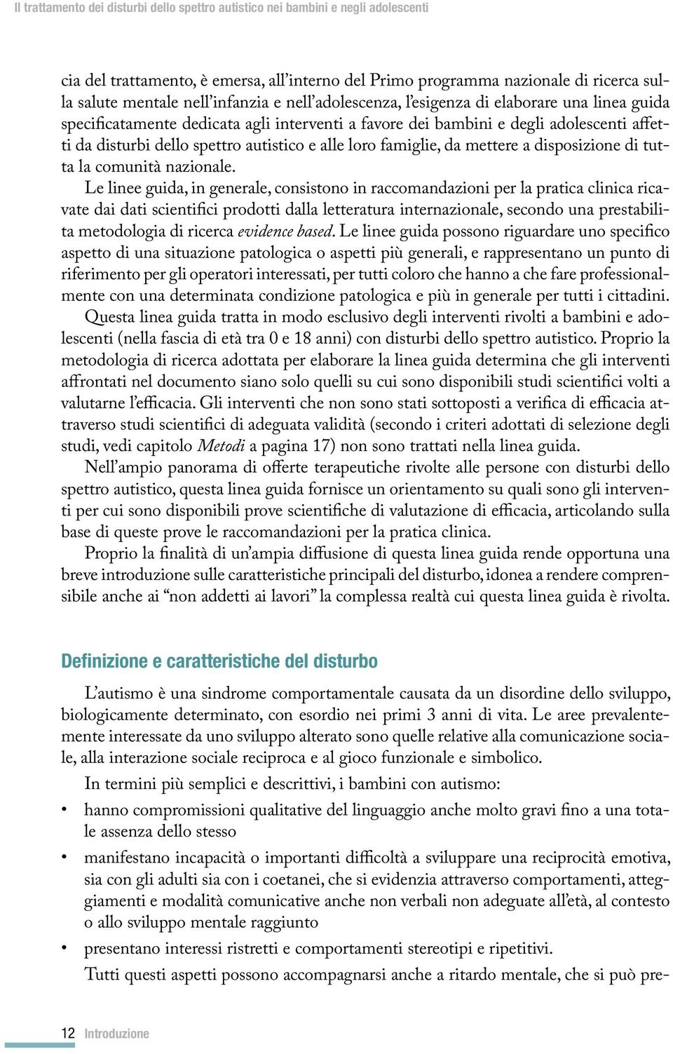 Le linee guida, in generale, consistono in raccomandazioni per la pratica clinica ricavate dai dati scientifici prodotti dalla letteratura internazionale, secondo una prestabilita metodologia di