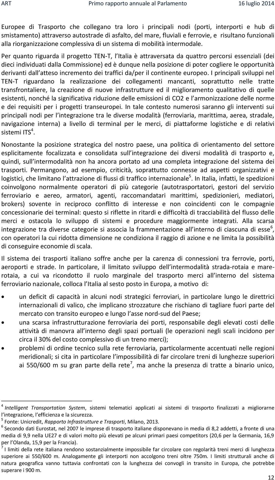 Per quanto riguarda il progetto TEN-T, l Italia è attraversata da quattro percorsi essenziali (dei dieci individuati dalla Commissione) ed è dunque nella posizione di poter cogliere le opportunità
