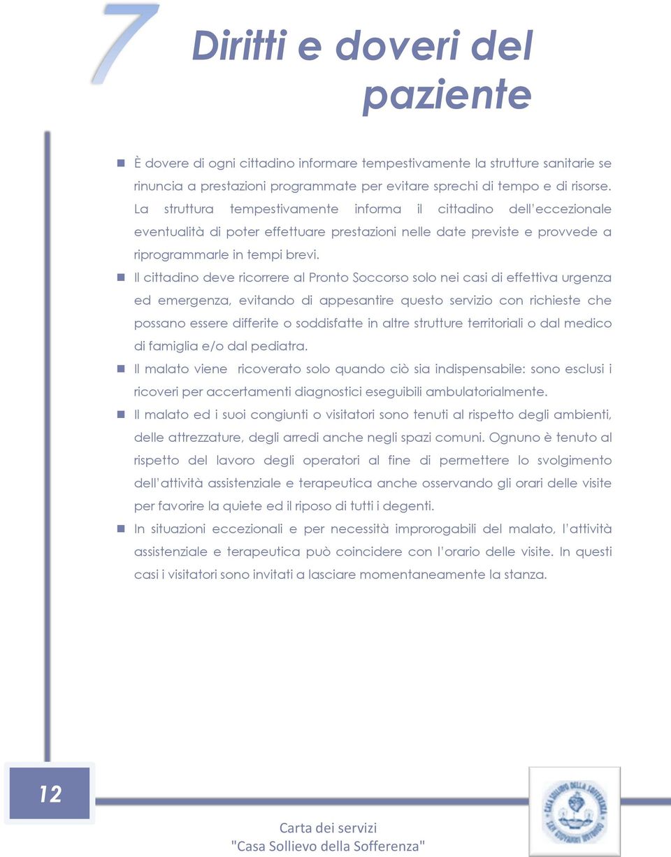 Il cittadino deve ricorrere al Pronto Soccorso solo nei casi di effettiva urgenza ed emergenza, evitando di appesantire questo servizio con richieste che possano essere differite o soddisfatte in