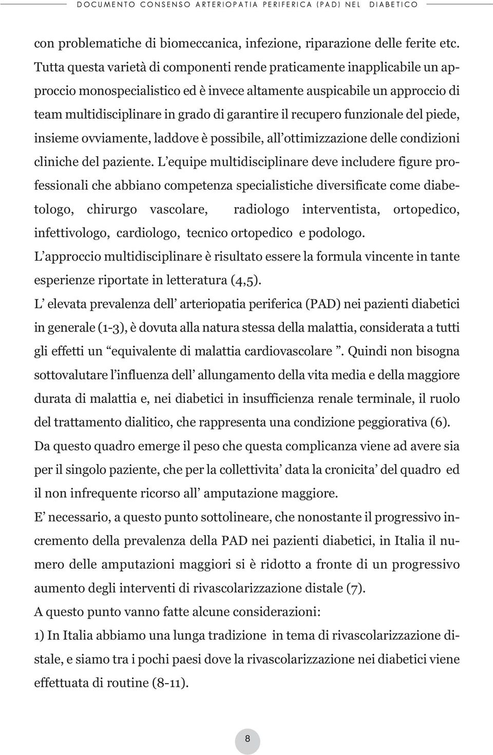 recupero funzionale del piede, insieme ovviamente, laddove è possibile, all ottimizzazione delle condizioni cliniche del paziente.