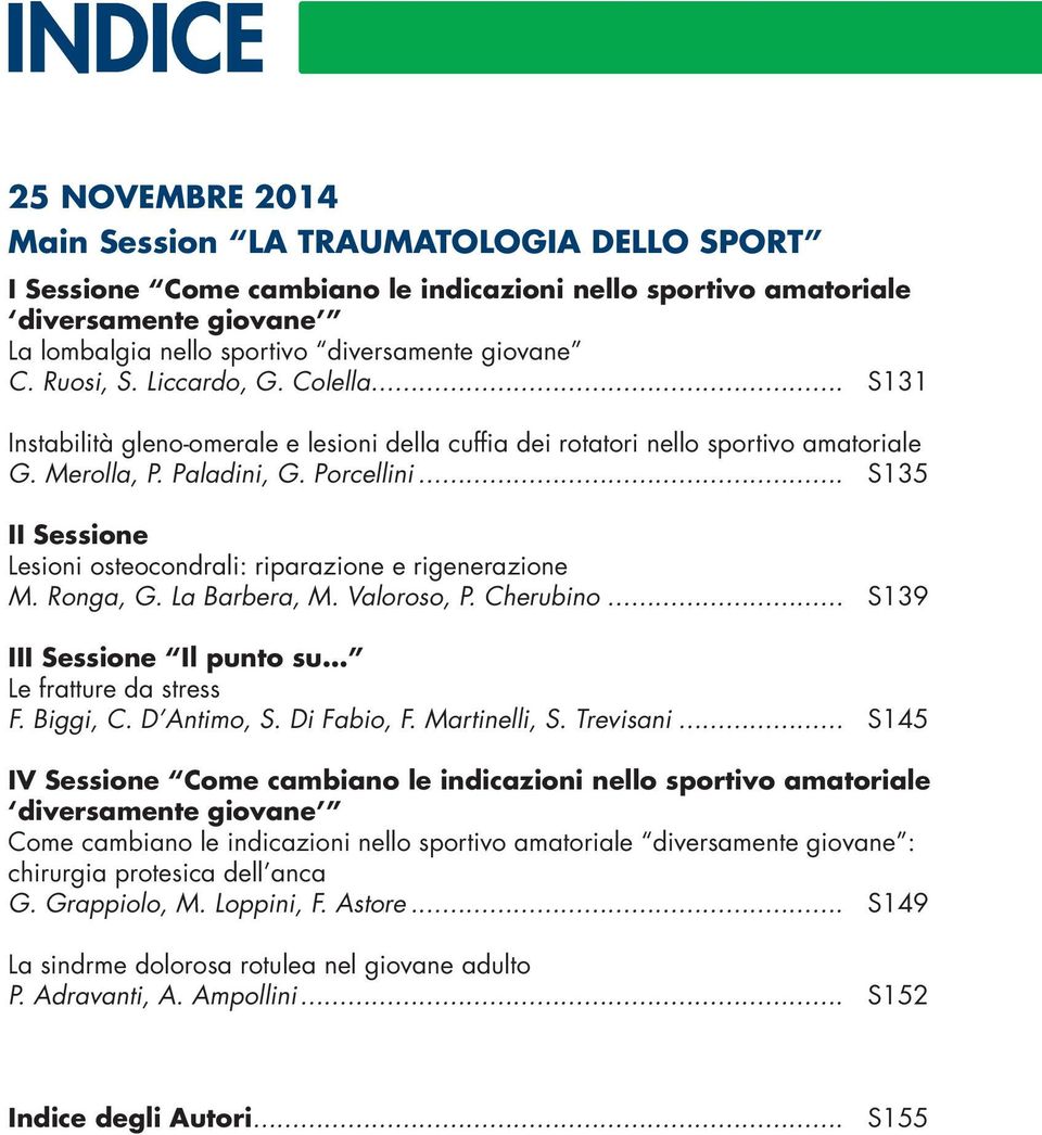 .. S135 II Sessione Lesioni osteocondrali: riparazione e rigenerazione M. Ronga, G. La Barbera, M. Valoroso, P. Cherubino... S139 III Sessione Il punto su Le fratture da stress F. Biggi, C.