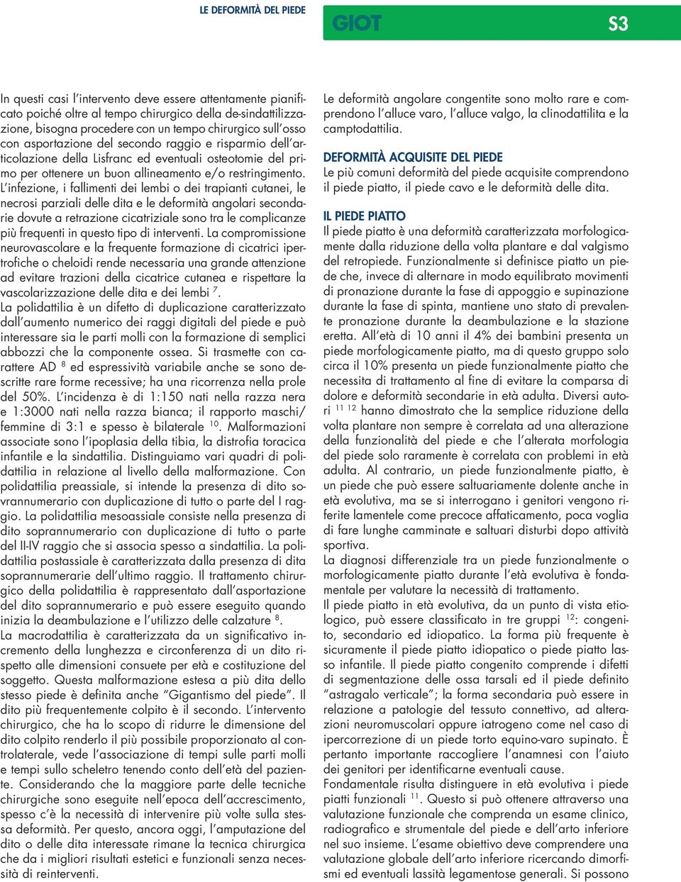 L infezione, i fallimenti dei lembi o dei trapianti cutanei, le necrosi parziali delle dita e le deformità angolari secondarie dovute a retrazione cicatriziale sono tra le complicanze più frequenti