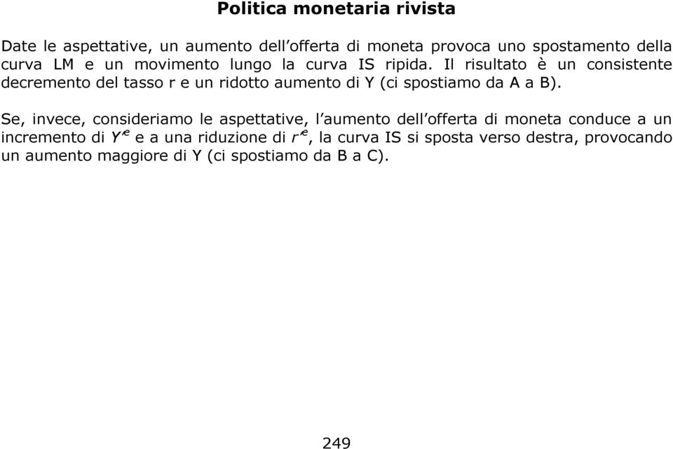 Il risultato è un consistente decremento del tasso r e un ridotto aumento di Y (ci spostiamo da A a B).