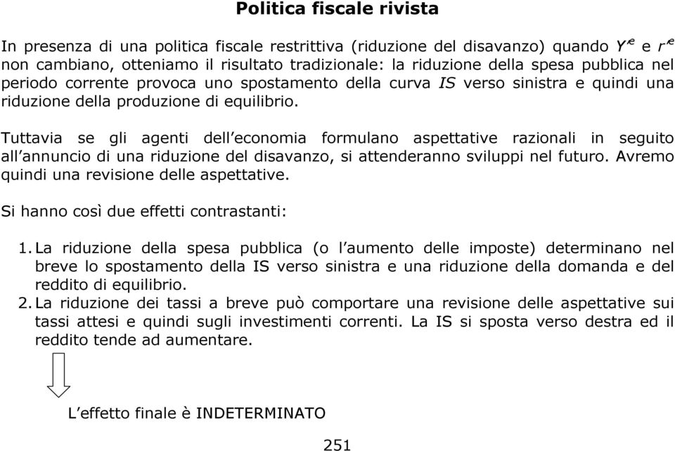 Tuttavia se gli agenti dell economia formulano aspettative razionali in seguito all annuncio di una riduzione del disavanzo, si attenderanno sviluppi nel futuro.