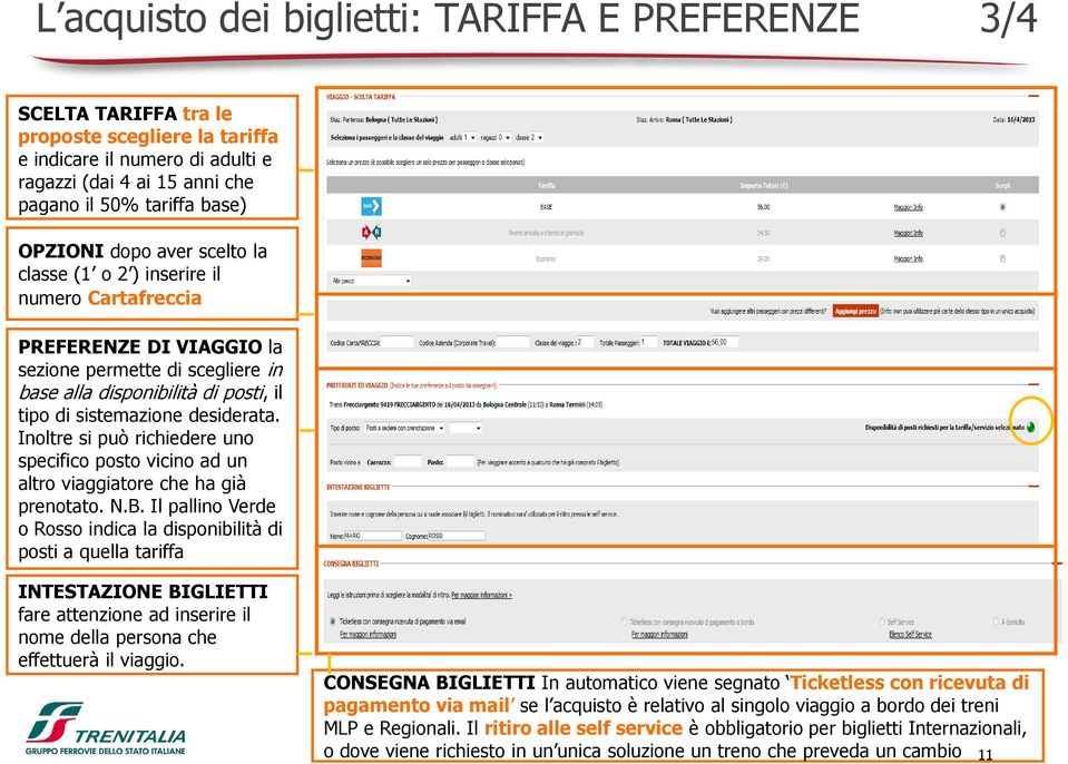 desiderata. Inoltre si può richiedere uno specifico posto vicino ad un altro viaggiatore che ha già prenotato. N.B.