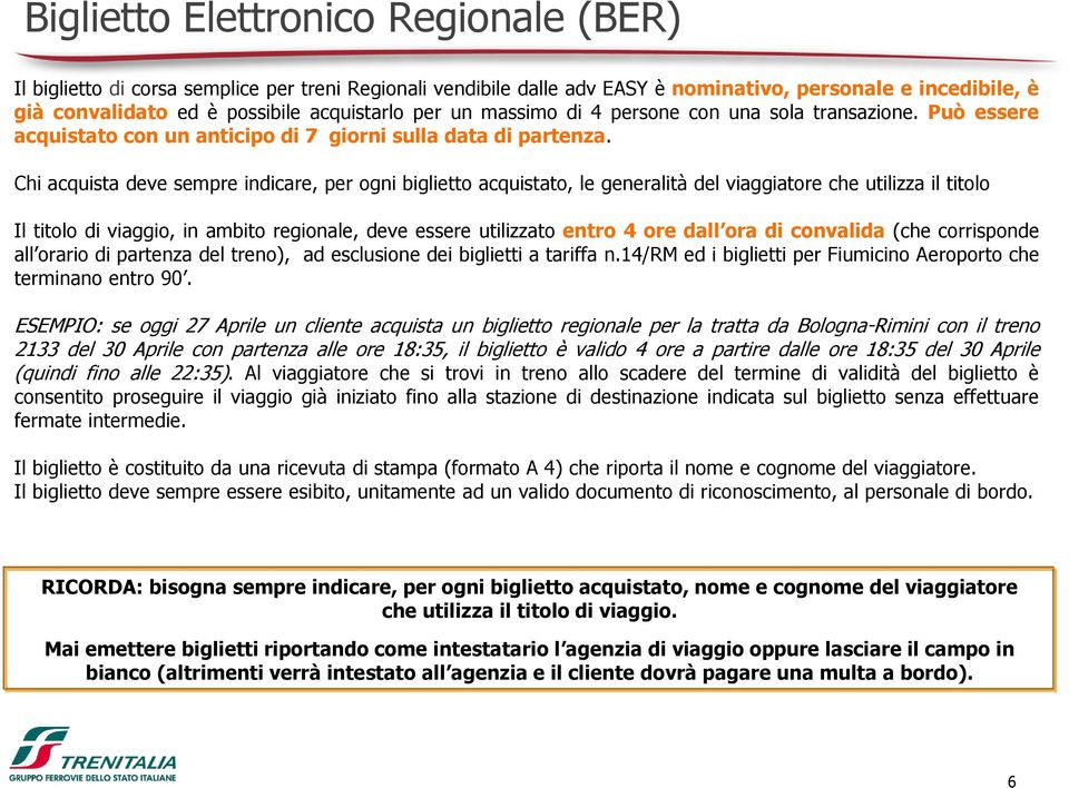 Chi acquista deve sempre indicare, per ogni biglietto acquistato, le generalità del viaggiatore che utilizza il titolo Il titolo di viaggio, in ambito regionale, deve essere utilizzato entro 4 ore