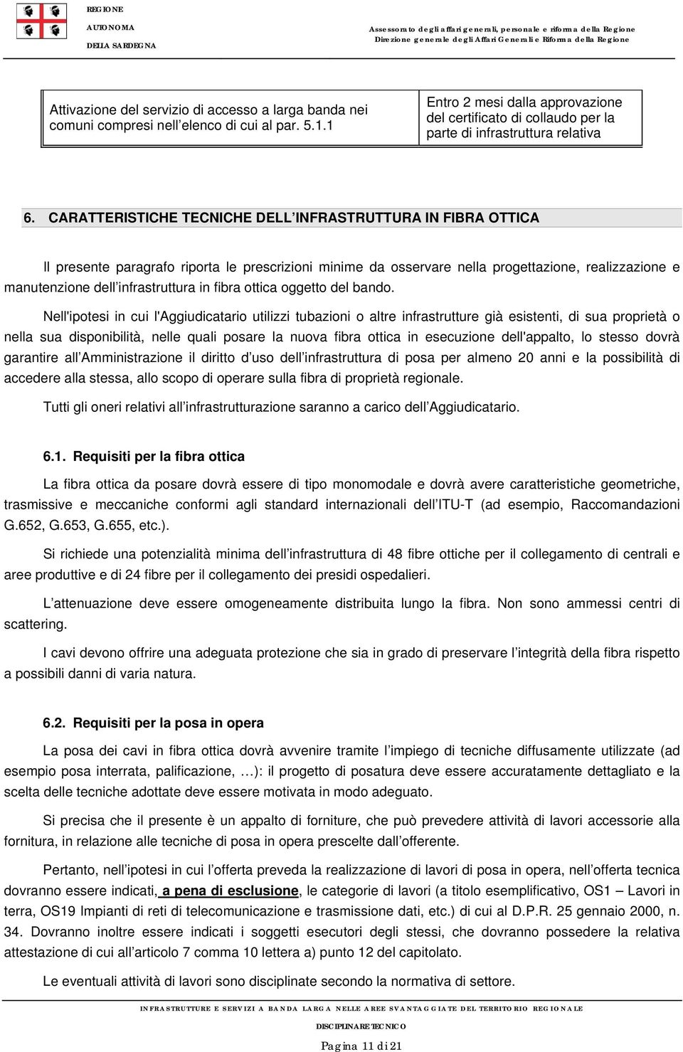 CARATTERISTICHE TECNICHE DELL INFRASTRUTTURA IN FIBRA OTTICA Il presente paragrafo riporta le prescrizioni minime da osservare nella progettazione, realizzazione e manutenzione dell infrastruttura in