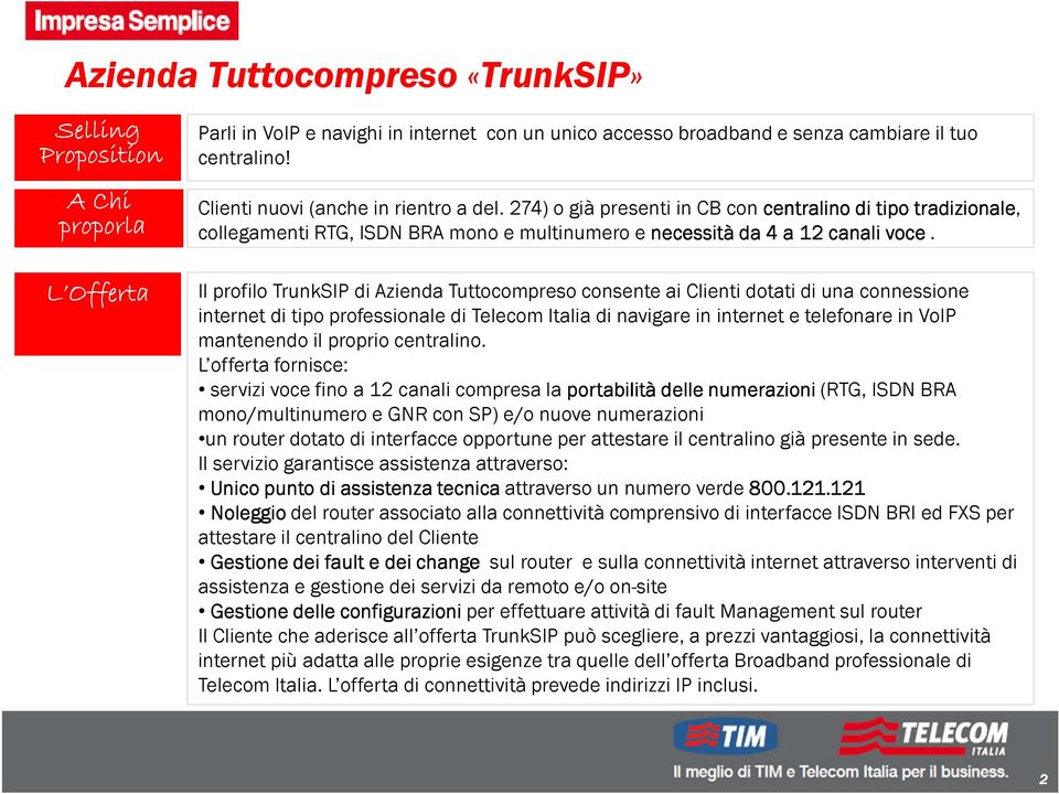 L Offerta Il profilo TrunkSIPdi Azienda Tuttocompresoconsente ai Clienti dotati di una connessione internet di tipo professionale di Telecom Italia di navigare in internet e telefonare in VoIP