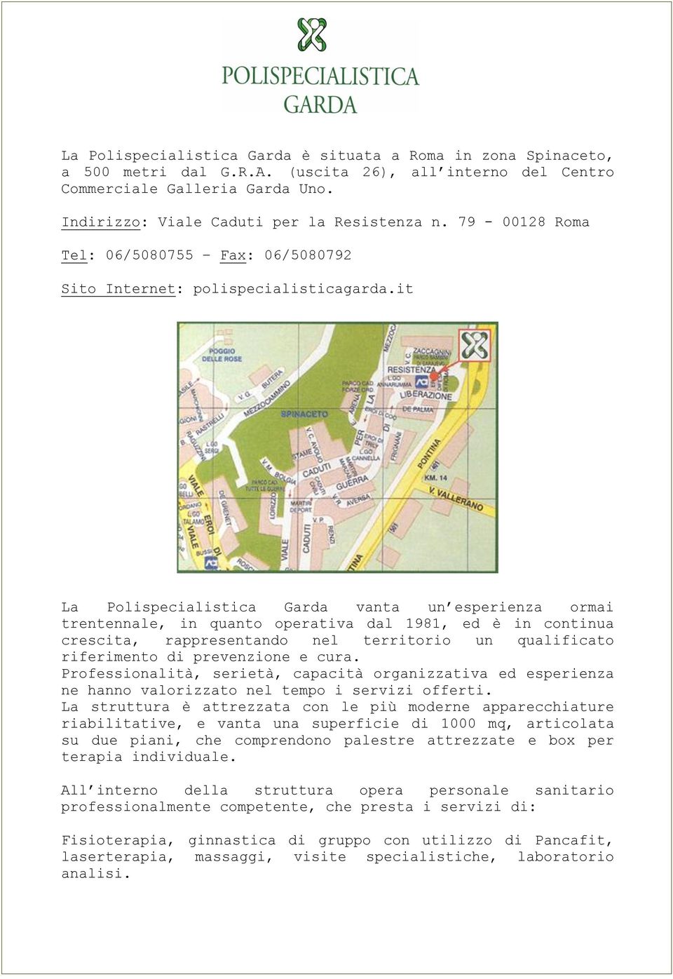 it La Polispecialistica Garda vanta un esperienza ormai trentennale, in quanto operativa dal 1981, ed è in continua crescita, rappresentando nel territorio un qualificato riferimento di prevenzione e