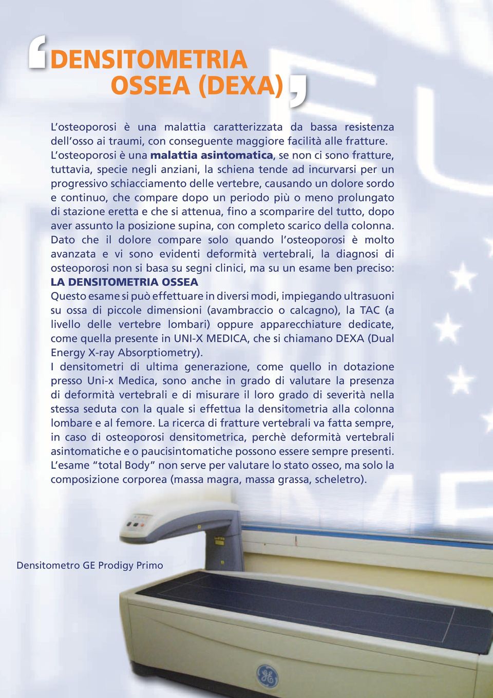 sordo e continuo, che compare dopo un periodo più o meno prolungato di stazione eretta e che si attenua, fino a scomparire del tutto, dopo aver assunto la posizione supina, con completo scarico della