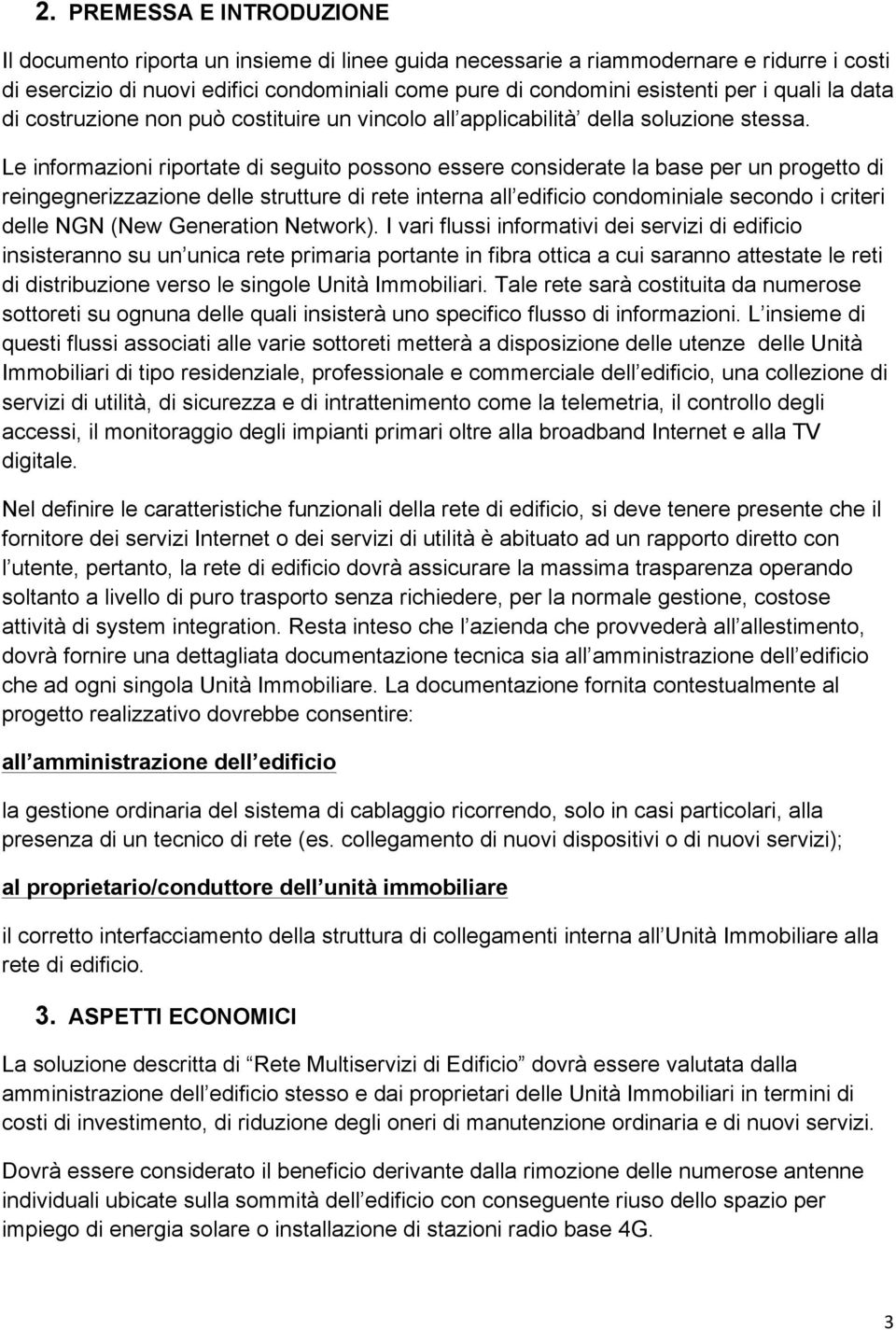 Le informazioni riportate di seguito possono essere considerate la base per un progetto di reingegnerizzazione delle strutture di rete interna all edificio condominiale secondo i criteri delle NGN