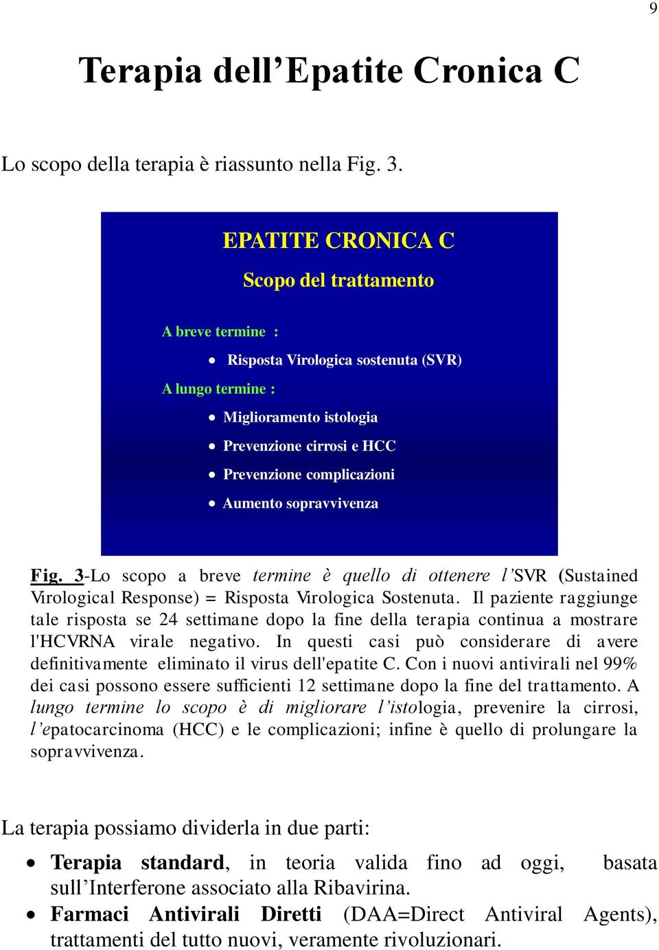 sopravvivenza Fig. 3-Lo scopo a breve termine è quello di ottenere l SVR (Sustained Virological Response) = Risposta Virologica Sostenuta.