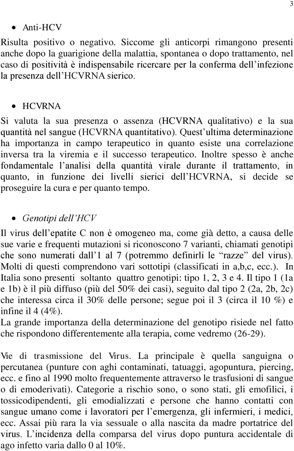 presenza dell HCVRNA sierico. HCVRNA Si valuta la sua presenza o assenza (HCVRNA qualitativo) e la sua quantità nel sangue (HCVRNA quantitativo).