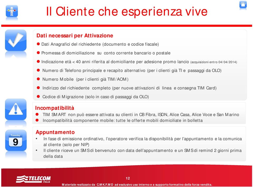 Mobile (per i clienti già TIM/AOM) Indirizzo del richiedente completo (per nuove attivazioni di linea e consegna TIM Card) Codice di Migrazione (solo in caso di passaggi da OLO) Incompatibilità TIM