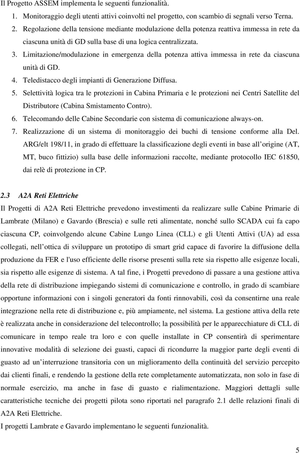 Limitazione/modulazione in emergenza della potenza attiva immessa in rete da ciascuna unità di GD. 4. Teledistacco degli impianti di Generazione Diffusa. 5.