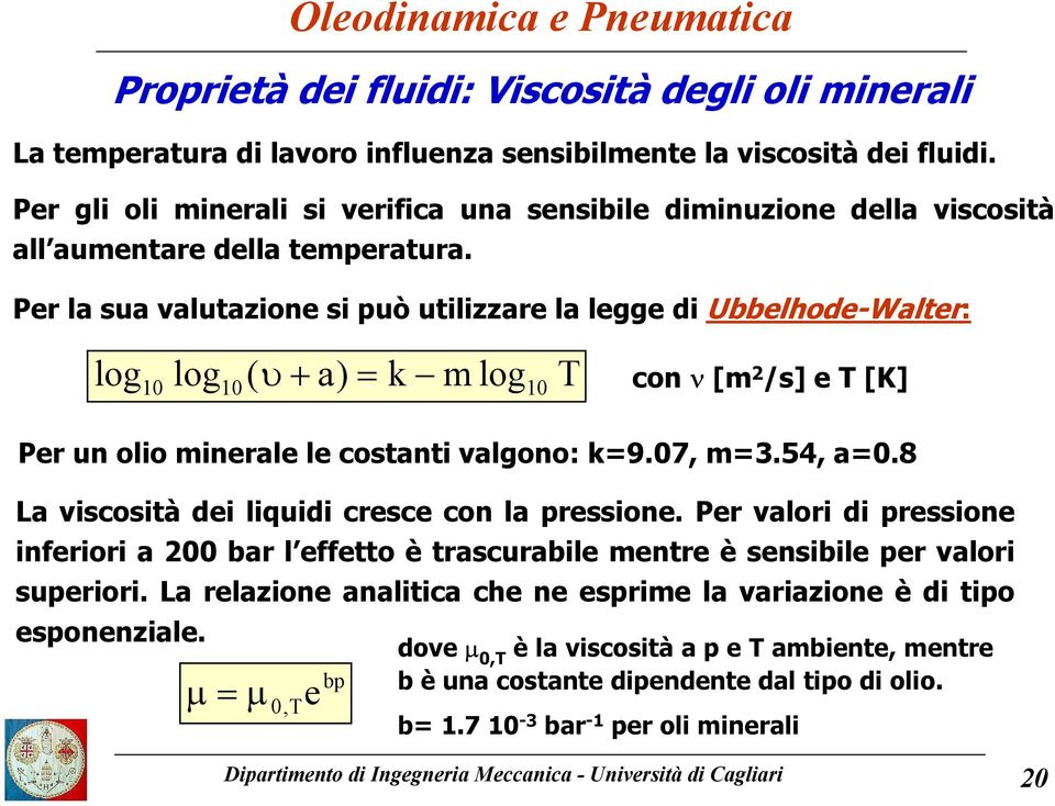 Per la sua valutazione si può utilizzare la legge di Ubbelhode-Walter: log log ( υ + a) = k mlog T con ν [m 2 /s] e T [K] 10 10 10 Per un olio minerale le costanti valgono: k=9.07, m=3.54, a=0.