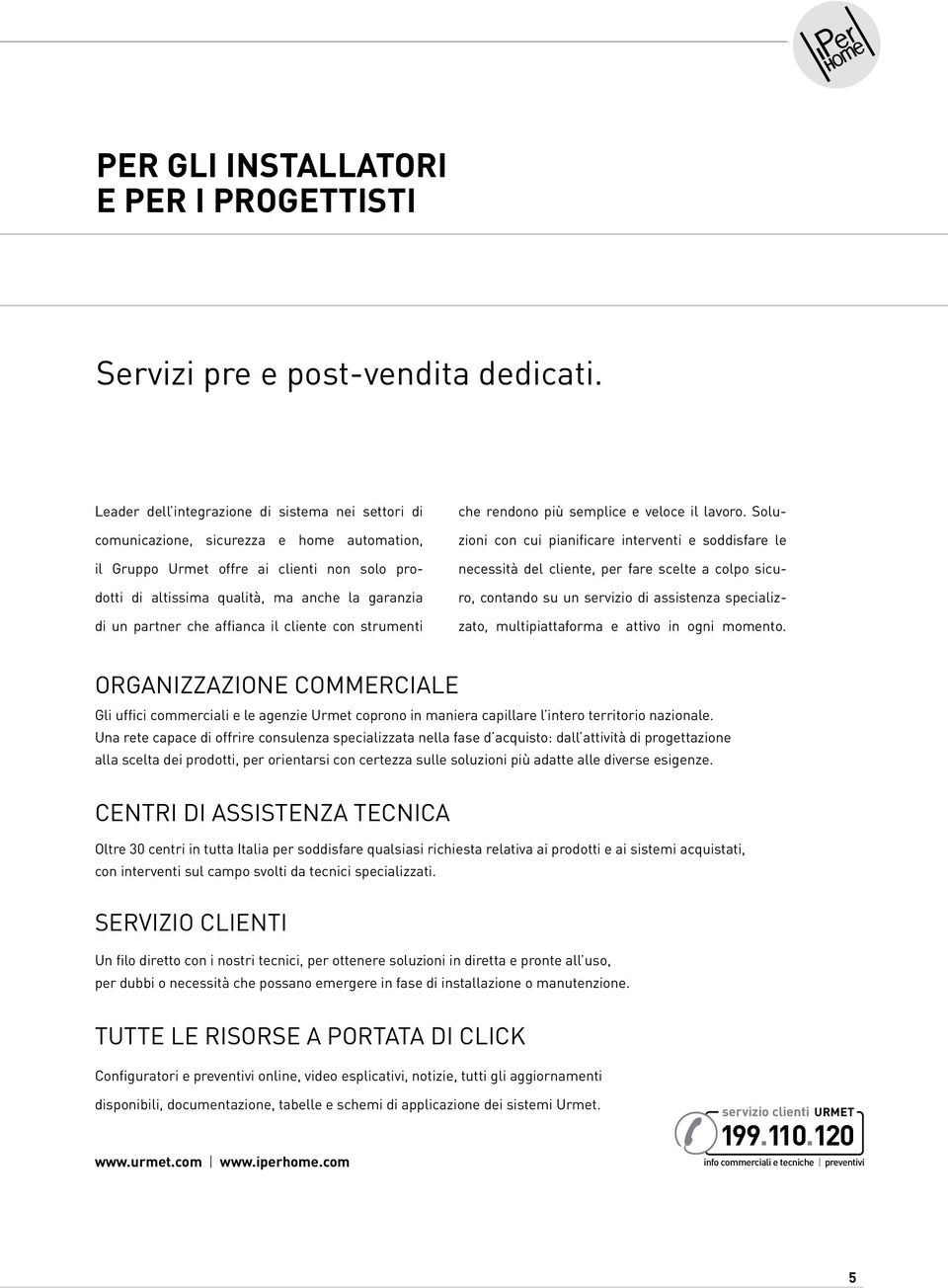 partner che affianca il cliente con strumenti che rendono più semplice e veloce il lavoro.