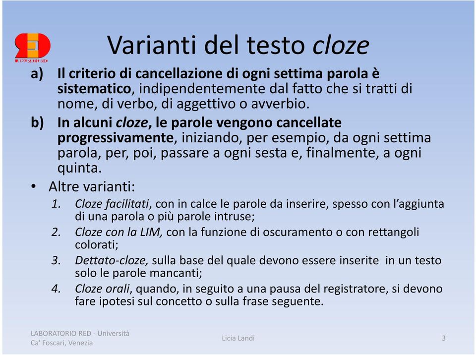 Cloze facilitati, con in calce le parole da inserire, spesso con l aggiunta di una parola o più parole intruse; 2. Cloze con la LIM, con la funzione di oscuramento o con rettangoli colorati; 3.