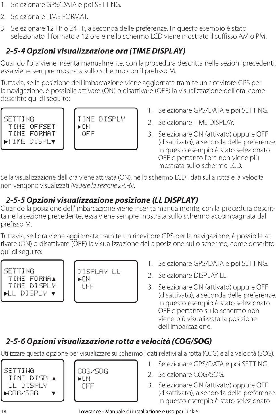 18 2-5-4 Opzioni visualizzazione ora (TIME DISPLAY) Quando l'ora viene inserita manualmente, con la procedura descritta nelle sezioni precedenti, essa viene sempre mostrata sullo schermo con il