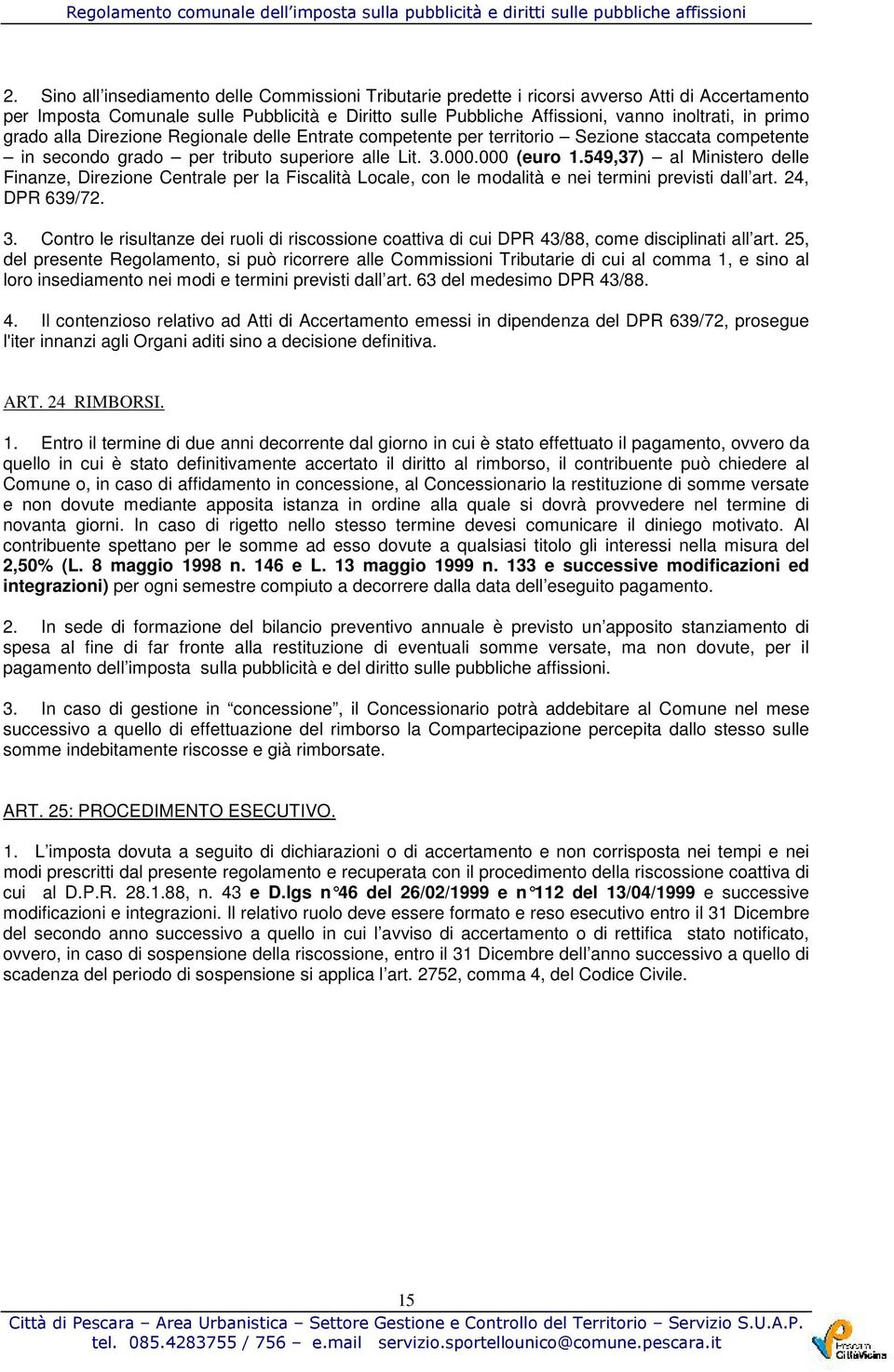 549,37) al Ministero delle Finanze, Direzione Centrale per la Fiscalità Locale, con le modalità e nei termini previsti dall art. 24, DPR 639/72. 3.