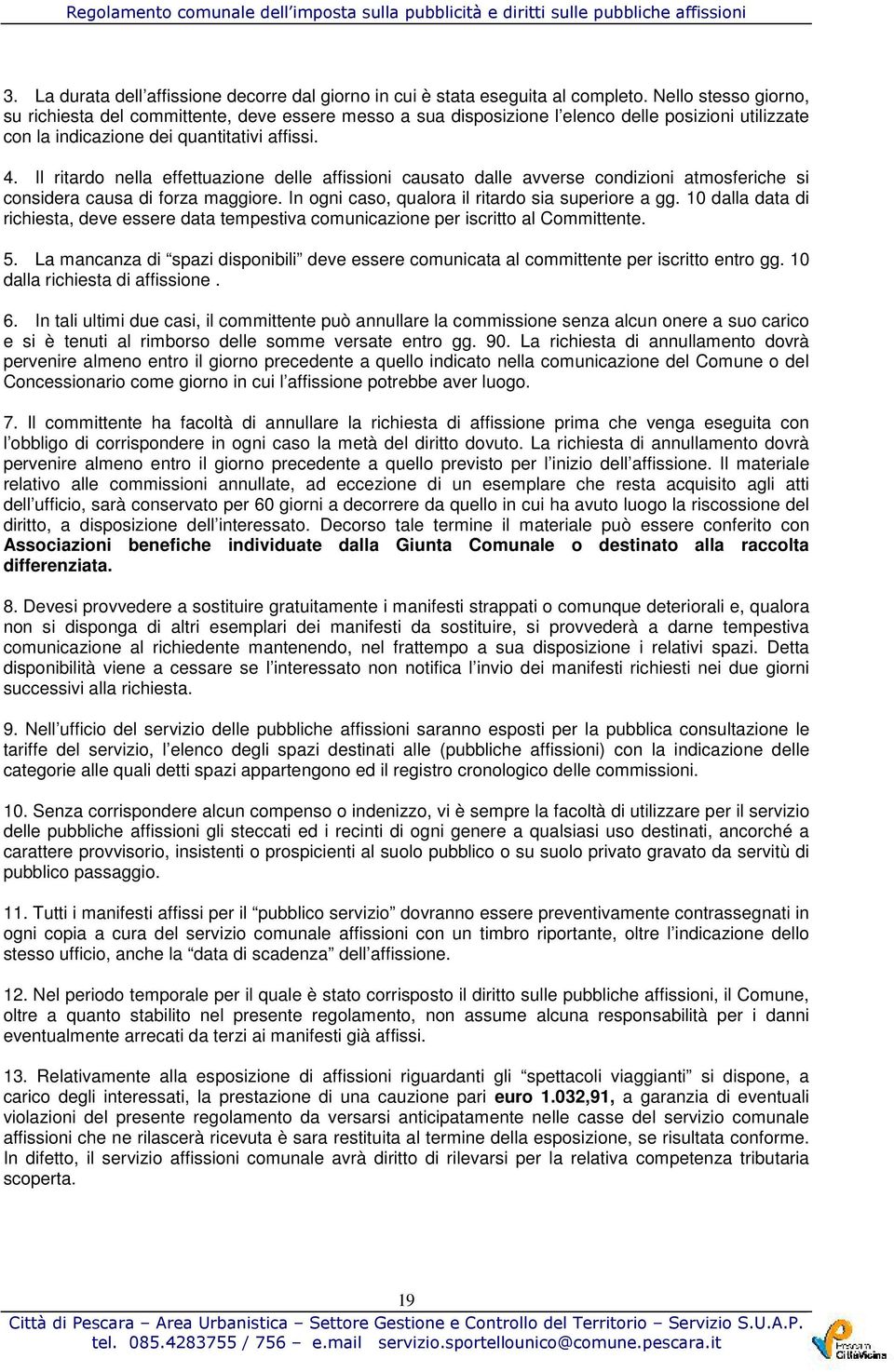 Il ritardo nella effettuazione delle affissioni causato dalle avverse condizioni atmosferiche si considera causa di forza maggiore. In ogni caso, qualora il ritardo sia superiore a gg.