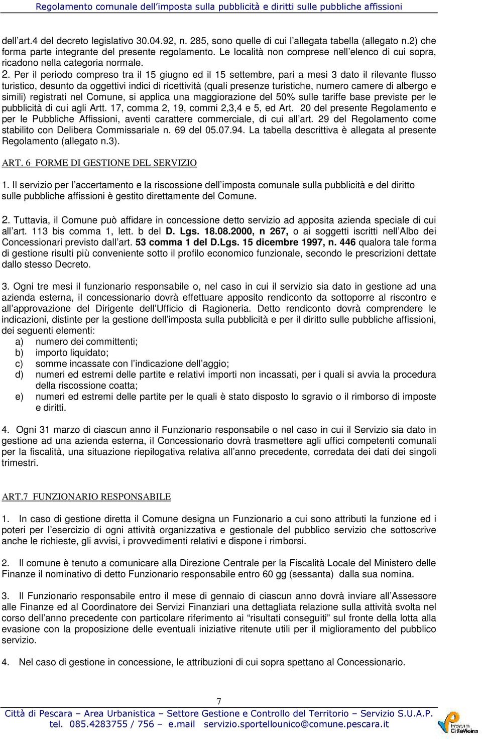 Per il periodo compreso tra il 15 giugno ed il 15 settembre, pari a mesi 3 dato il rilevante flusso turistico, desunto da oggettivi indici di ricettività (quali presenze turistiche, numero camere di