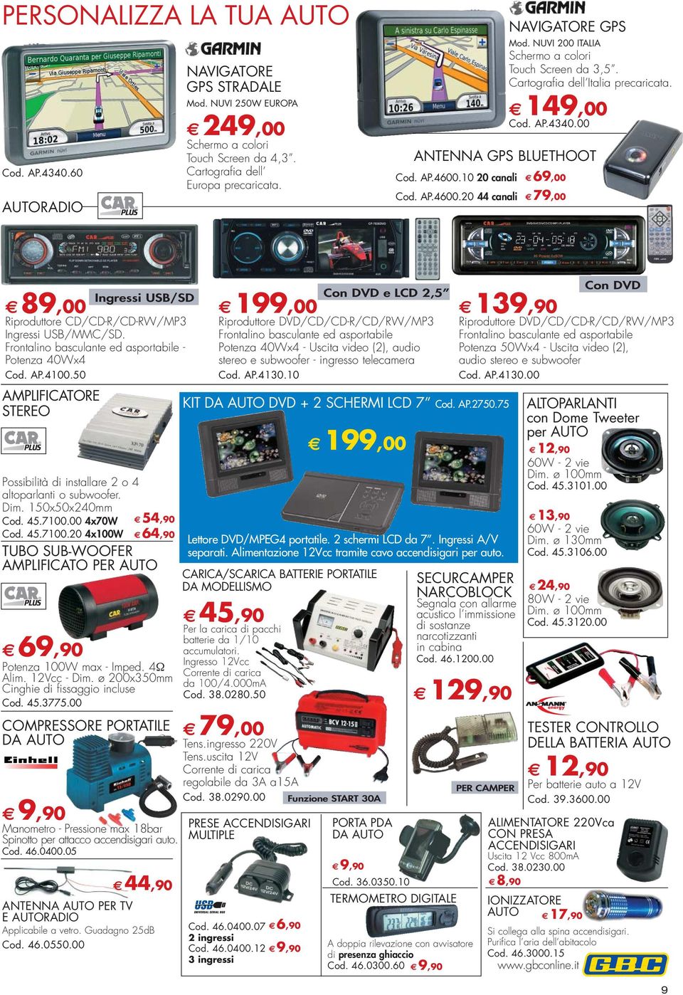 10 20 canali 69,00 Cod. AP.4600.20 44 canali 79,00 Ingressi USB/SD 89,00 Riproduttore CD/CD-R/CD-RW/MP3 Ingressi USB/MMC/SD. Frontalino basculante ed asportabile - Potenza 40Wx4 Cod. AP.4100.