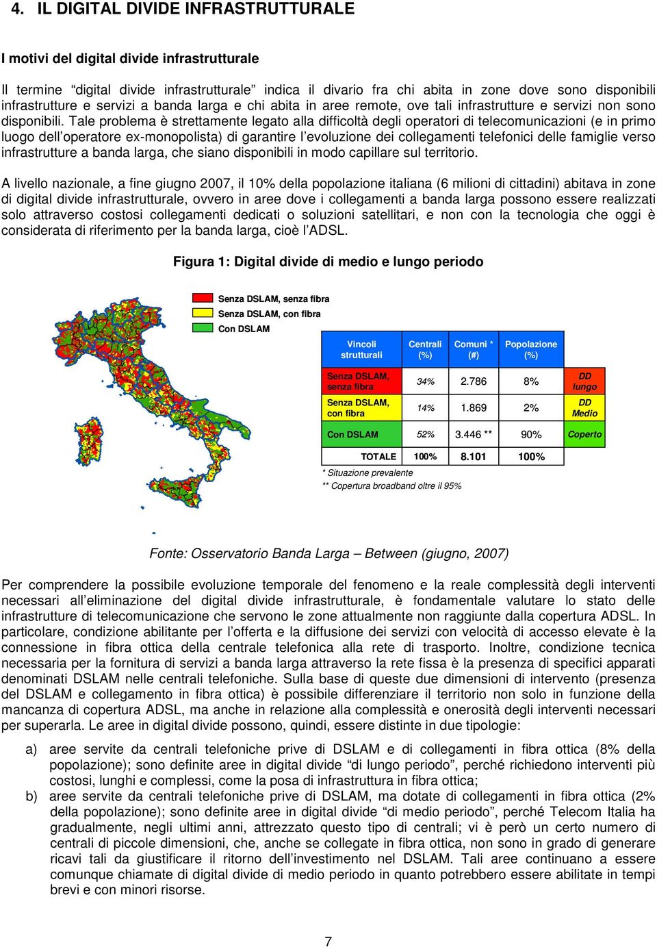 Tale problema è strettamente legato alla difficoltà degli operatori di telecomunicazioni (e in primo luogo dell operatore ex-monopolista) di garantire l evoluzione dei collegamenti telefonici delle