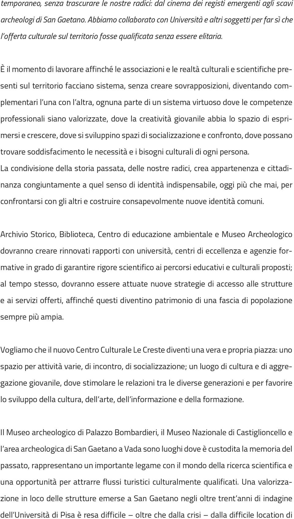 È il momento di lavorare affinché le associazioni e le realtà culturali e scientifiche presenti sul territorio facciano sistema, senza creare sovrapposizioni, diventando complementari l una con l