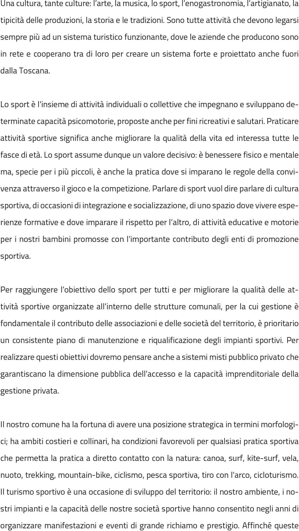 anche fuori dalla Toscana. Lo sport è l insieme di attività individuali o collettive che impegnano e sviluppano determinate capacità psicomotorie, proposte anche per fini ricreativi e salutari.